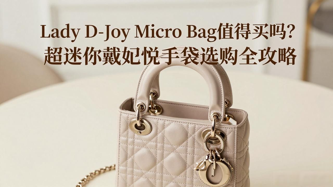 Lady D-Joy Micro Bag值得买吗?超迷你戴妃悦手袋选购全攻略 dior2026 第2张-买A货 sylvie真皮迷你手袋_Lady D-Joy Micro Bag|超迷你戴妃悦手袋_ladydior手袋