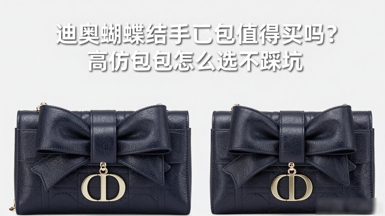 迪奥蝴蝶结手拿包值得买吗?高仿包包怎么选不踩坑 dior2026 第1张-买A货 迪奥礼盒蝴蝶结怎么打视频_迪奥蝴蝶结系法_Dior Bow Clutch|迪奥蝴蝶结手拿包