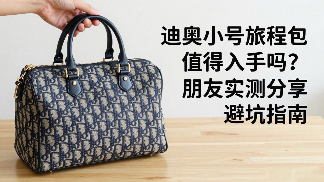 迪奥小号旅程包值得入手吗?朋友实测分享避坑指南 dior2026 第1张-买A货 D-Journey Small Bag|小号迪奥旅程包_mk小号戴妃包_迪奥旅行包