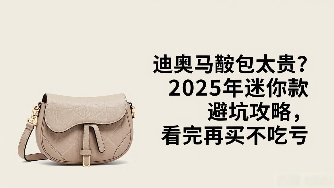 迪奥马鞍包太贵?2025年迷你款避坑攻略,看完再买不吃亏 Dior2026 第1张-买A货 新款马鞍肩视频教程_马鞍肩带袖最简单三个动作_Mini Saddle Bag With Strap|迷你马鞍包(配肩带)